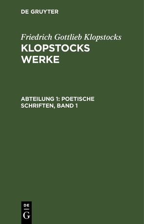 Friedrich Gottlieb Klopstocks: Klopstocks Werke / Poetische Schriften, Band 1 von Klopstocks,  Friedrich Gottlieb