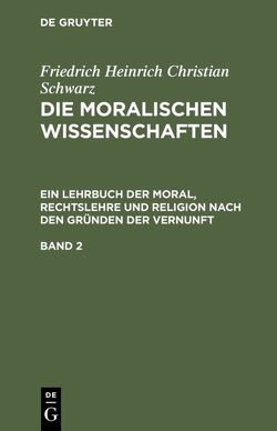 Friedrich Heinrich Christian Schwarz: Die moralischen Wissenschaften…. / Friedrich Heinrich Christian Schwarz: Die moralischen Wissenschaften….. Band 2 von Schwarz,  Friedrich Heinrich Christian
