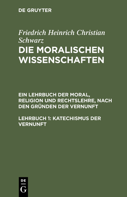 Friedrich Heinrich Christian Schwarz: Die moralischen Wissenschaften…. / Katechismus der Vernunft von Schwarz,  Friedrich Heinrich Christian