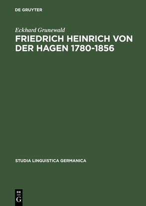 Friedrich Heinrich von der Hagen 1780-1856 von Grunewald,  Eckhard
