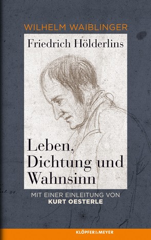 Friedrich Hölderlins Leben, Dichtung und Wahnsinn von Oesterle,  Kurt, Waiblinger,  Wilhelm