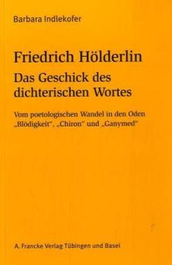 Friedrich Hölderlin: Das Geschick des dichterischen Wortes von Indlekofer,  Barbara