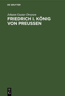 Friedrich I. König von Preußen von Droysen,  Johann Gustav, Straub,  Eberhard