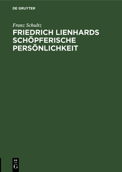 Friedrich Lienhards schöpferische Persönlichkeit von Schultz,  Franz