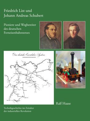 Friedrich List und Johann Andreas Schubert – Pioniere und Wegbereiter des deutschen Ferneisenbahnnetzes von Haase,  Ralf