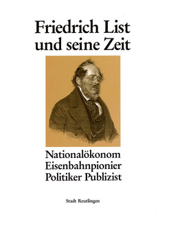 Friedrich List und seine Zeit von Eisele-Staib,  Ulrich, Gemeinhardt,  Heinz A, Hörrmann,  Michael, Look,  Rainer, Pfaff,  Isabella, Ströbele Werner