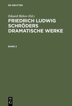 Friedrich Ludwig Schröders Dramatische Werke / Friedrich Ludwig Schröders Dramatische Werke. Band 2 von Bülow,  Eduard, Tieck,  Ludwig