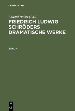 Friedrich Ludwig Schröders Dramatische Werke / Friedrich Ludwig Schröders Dramatische Werke. Band 4 von Bülow,  Eduard, Tieck,  Ludwig
