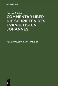 Friedrich Lücke: Commentar über die Schriften des Evangelisten Johannes / Auslegung von Kap. 5–21 von Lücke,  Friedrich