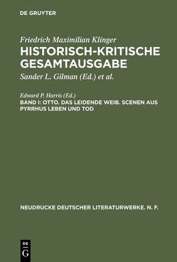 Friedrich Maximilian Klinger: Historisch-kritische Gesamtausgabe / Otto. Das leidende Weib. Scenen aus Pyrrhus Leben und Tod von Harris,  Edward P.