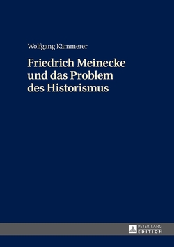 Friedrich Meinecke und das Problem des Historismus von Kämmerer,  Wolfgang