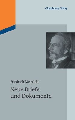 Friedrich Meinecke: Werke / Neue Briefe und Dokumente von Bock,  Gisela, Hunecke,  Volker, Meineke,  Stefan, Ritter,  Gerhard A