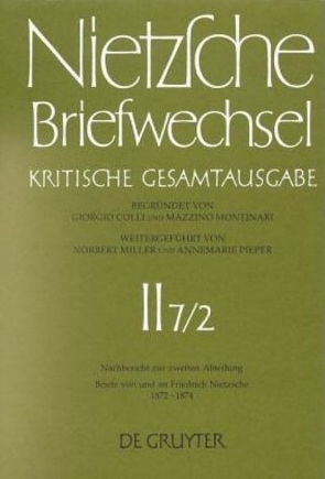 Friedrich Nietzsche: Briefwechsel. Abteilung 2. Nachbericht zur zweiten Abteilung / Briefe von und an Friedrich Nietzsche Mai 1872 – Dezember 1874 von Bollinger,  Andrea, et al., Pieper,  Annemarie