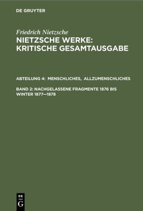 Friedrich Nietzsche: Nietzsche Werke. Abteilung 4 / Menschliches, Allzumenschliches. Band 1, Nachgelassene Fragmente, 1876 bis Winter 1877–1878 von Colli,  Giorgio, Gerhardt,  Volker, Miller,  Norbert, Montinari,  Mazzino, Müller-Lauter,  Wolfgang, Nietzsche,  Friedrich, Pestalozzi,  Karl