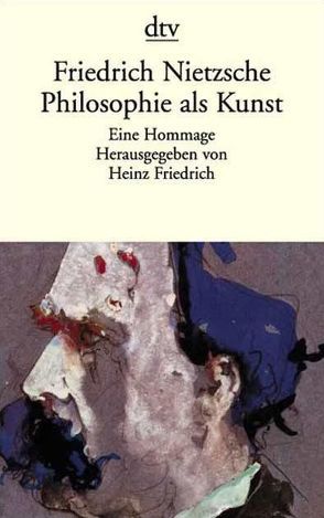 Friedrich Nietzsche. Philosophie als Kunst von Friedrich,  Heinz, Nietzsche,  Friedrich