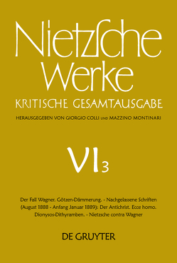 Friedrich Nietzsche: Werke. Abteilung 6 / Der Fall Wagner. Götzen-Dämmerung. – Nachgelassene Schriften (August 1888 – Anfang Januar 1889): Der Antichrist. Ecce homo. Dionysos-Dithyramben. – Nietzsche contra Wagner von Colli,  Giorgio, Gerhardt,  Volker, Miller,  Norbert, Montinari,  Mazzino, Müller-Lauter,  Wolfgang, Pestalozzi,  Karl