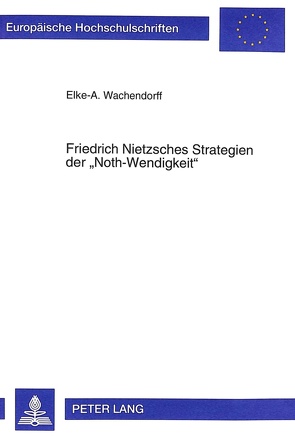 Friedrich Nietzsches Strategien der «Noth-Wendigkeit» von Wachendorff,  Elke