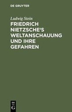 Friedrich Nietzsche’s Weltanschauung und ihre Gefahren von Stein,  Ludwig