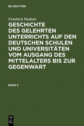 Friedrich Paulsen: Geschichte des gelehrten Unterrichts auf den deutschen… / Friedrich Paulsen: Geschichte des gelehrten Unterrichts auf den deutschen…. Band 2 von Paulsen,  Friedrich