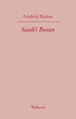 Friedrich Rückerts Werke. Historisch-kritische Ausgabe. Schweinfurter Edition / Saadi’s Bostan. Aus dem Persischen übersetzt von Friedrich Rückert von Mumm,  Peter-Arnold, Rostami Gooran,  Jalal, Rückert,  Friedrich, Schimmel,  Annemarie, Steinberg,  Jörn