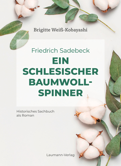 Friedrich Sadebeck – Ein Schlesischer Baumwollspinner von Weiß-Kobayashi,  Brigitte