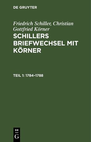 Friedrich Schiller; Christian Gottfried Körner: Schillers Briefwechsel mit Körner / 1784–1788 von Koerner,  Christian Gottfried, Schiller,  Friedrich