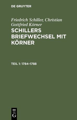 Friedrich Schiller; Christian Gottfried Körner: Schillers Briefwechsel mit Körner / 1784–1788 von Koerner,  Christian Gottfried, Schiller,  Friedrich