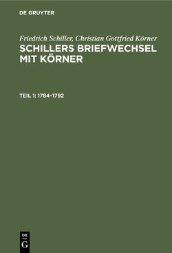 Friedrich Schiller; Christian Gottfried Körner: Schillers Briefwechsel mit Körner / 1784–1792 von Koerner,  Christian Gottfried, Schiller,  Friedrich
