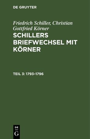 Friedrich Schiller; Christian Gottfried Körner: Schillers Briefwechsel mit Körner / 1793–1796 von Koerner,  Christian Gottfried, Schiller,  Friedrich