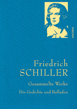 Friedrich Schiller, Gesammelte Werke, Die Gedichte und Balladen von Schiller,  Friedrich