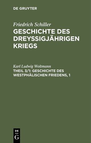 Friedrich Schiller: Geschichte des dreyßigjährigen Kriegs / Geschichte des Westphälischen Friedens, 1 von Woltmann,  Karl Ludwig