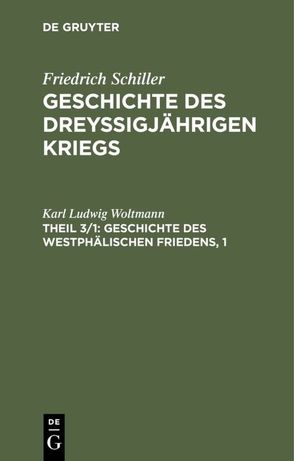 Friedrich Schiller: Geschichte des dreyßigjährigen Kriegs / Geschichte des Westphälischen Friedens, 1 von Woltmann,  Karl Ludwig