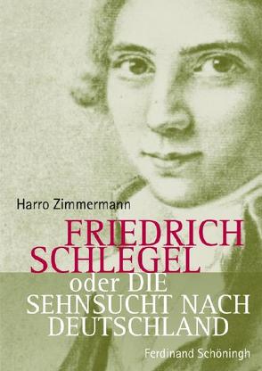 Friedrich Schlegel oder Die Sehnsucht nach Deutschland von Zimmermann,  Harro