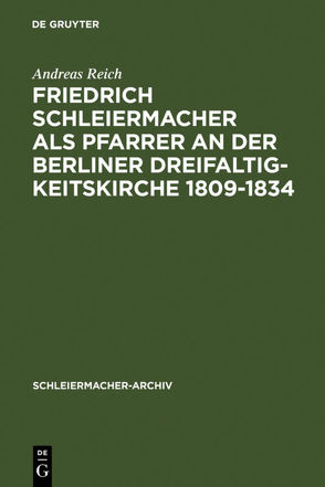 Friedrich Schleiermacher als Pfarrer an der Berliner Dreifaltigkeitskirche 1809-1834 von Reich,  Andreas