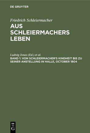 Friedrich Schleiermacher: Aus Schleiermachers Leben / Von Schleiermacher’s Kindheit bis zu seiner Anstellung in Halle, October 1804 von Dilthey,  Wilhelm, Jonas,  Ludwig