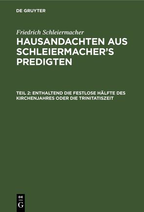 Friedrich Schleiermacher: Hausandachten aus Schleiermacher’s Predigten / Enthaltend die festlose Hälfte des Kirchenjahres oder die Trinitatiszeit von Remy,  Franz, Schleiermacher,  Friedrich