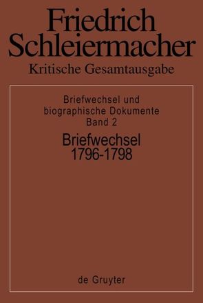 Friedrich Schleiermacher: Kritische Gesamtausgabe. Briefwechsel und… / Briefwechsel 1796-1798 von Arndt,  Andreas, Virmond,  Wolfgang