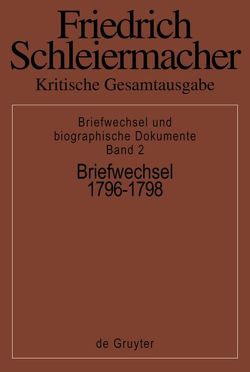 Friedrich Schleiermacher: Kritische Gesamtausgabe. Briefwechsel und… / Briefwechsel 1796-1798 von Arndt,  Andreas, Virmond,  Wolfgang