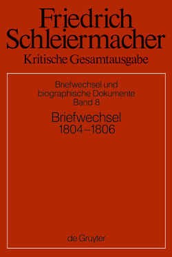Friedrich Schleiermacher: Kritische Gesamtausgabe. Briefwechsel und… / Briefwechsel 1804-1806 von Arndt,  Andreas, Gerber,  Simon