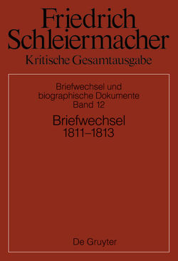 Friedrich Schleiermacher: Kritische Gesamtausgabe. Briefwechsel und… / Briefwechsel 1811-1813 von Gerber,  Simon, Schmidt,  Sarah