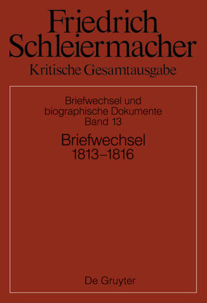 Friedrich Schleiermacher: Kritische Gesamtausgabe. Briefwechsel und… / Briefwechsel 1813-1816 von Gerber,  Simon, Schmidt,  Sarah