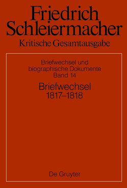 Friedrich Schleiermacher: Kritische Gesamtausgabe. Briefwechsel und… / Briefwechsel 1817-1818 von Gerber,  Simon, Schmidt,  Sarah