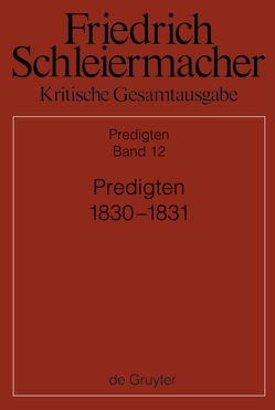 Friedrich Schleiermacher: Kritische Gesamtausgabe. Predigten / Predigten 1830-1831 von Schmid,  Dirk