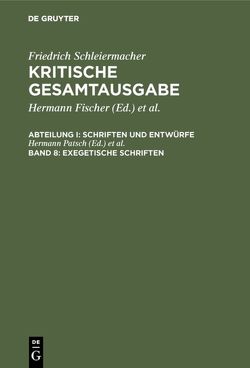 Friedrich Schleiermacher: Kritische Gesamtausgabe. Schriften und Entwürfe / Exegetische Schriften von Patsch,  Hermann, Schmid,  Dirk