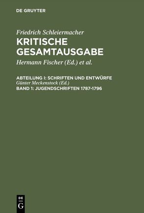 Friedrich Schleiermacher: Kritische Gesamtausgabe. Schriften und Entwürfe / Jugendschriften 1787-1796 von Meckenstock,  Günter