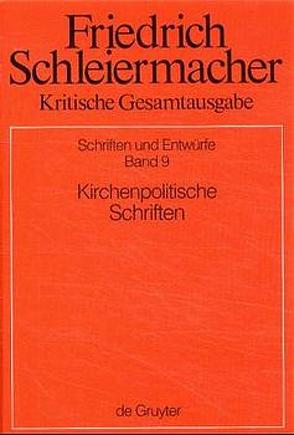 Friedrich Schleiermacher: Kritische Gesamtausgabe. Schriften und Entwürfe / Kirchenpolitische Schriften von Meckenstock,  Günter, Traulsen,  Hans-Friedrich