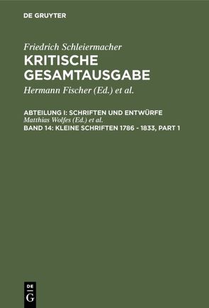 Friedrich Schleiermacher: Kritische Gesamtausgabe. Schriften und Entwürfe / Kleine Schriften 1786 – 1833 von Pietsch,  Michael, Wolfes,  Matthias