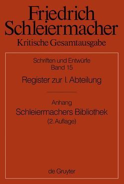 Friedrich Schleiermacher: Kritische Gesamtausgabe. Schriften und Entwürfe / Register zur I. Abteilung von Blumrich,  Elisabeth, Emersleben,  Lars, Hoffmann,  Matthias, Mann,  Stefan, Meckenstock,  Günter, Teifke,  Wilko