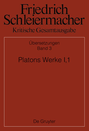 Friedrich Schleiermacher: Kritische Gesamtausgabe. Übersetzungen / Platons Werke I,1, Berlin 1804. 1817 von Günther,  Male, Käppel,  Lutz, Loehr,  Johanna