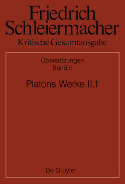 Friedrich Schleiermacher: Kritische Gesamtausgabe. Übersetzungen / Platons Werke II,1, Berlin 1805. 1818 von Käppel,  Lutz, Loehr,  Johanna